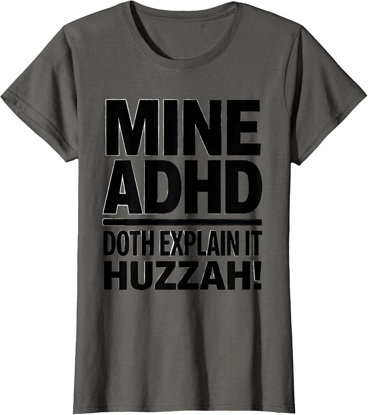 Women's Mine ADHD Doth Explain It Huzzah Funny Neurodivergent Meme T-Shirt - Asphalt Grey