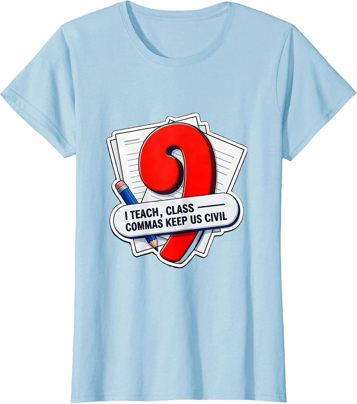 I Teach, Class — Commas Keep Us Civil Funny Grammar Teacher T-Shirt - Baby Blue