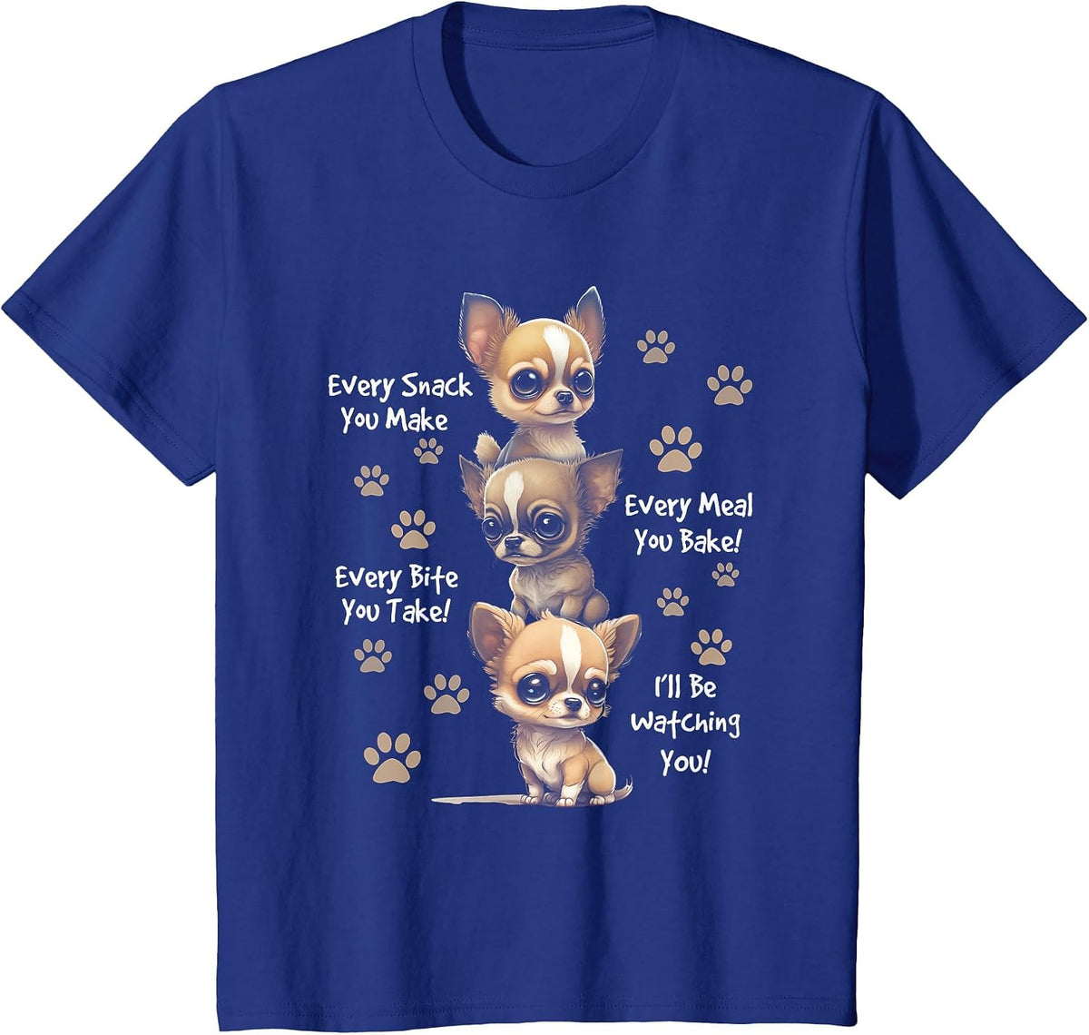 Every Snack You Make Bite You Take Hungry Chihuahua Dog T-Shirt - Royal Blue