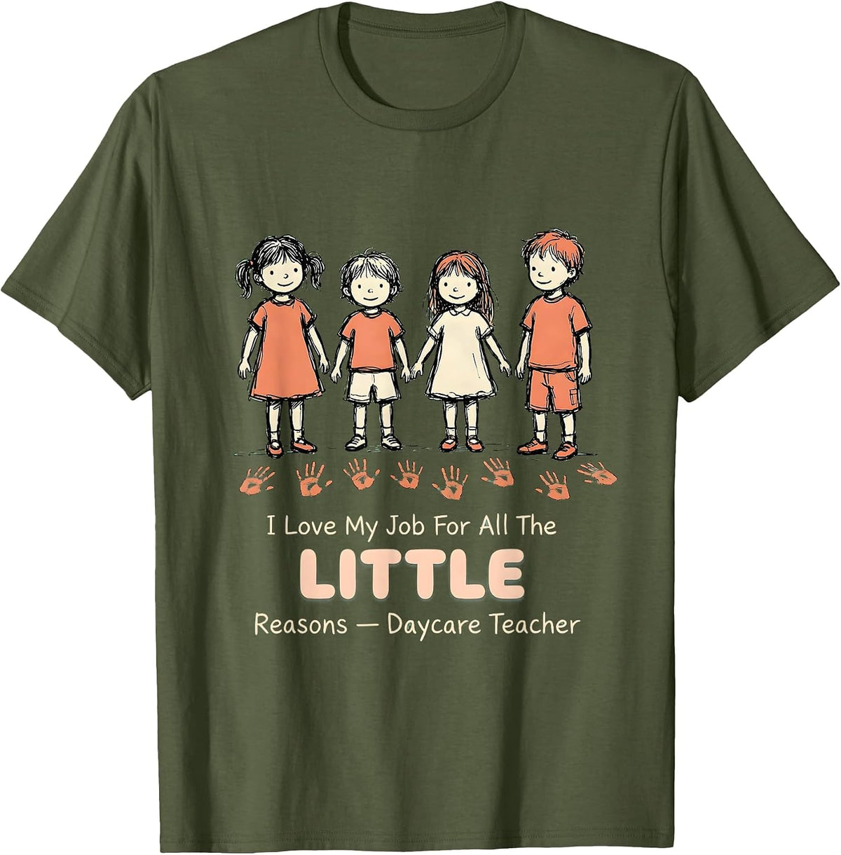 I Love My Job For All The Little Reasons — Daycare Teacher T-Shirt - Olive Green