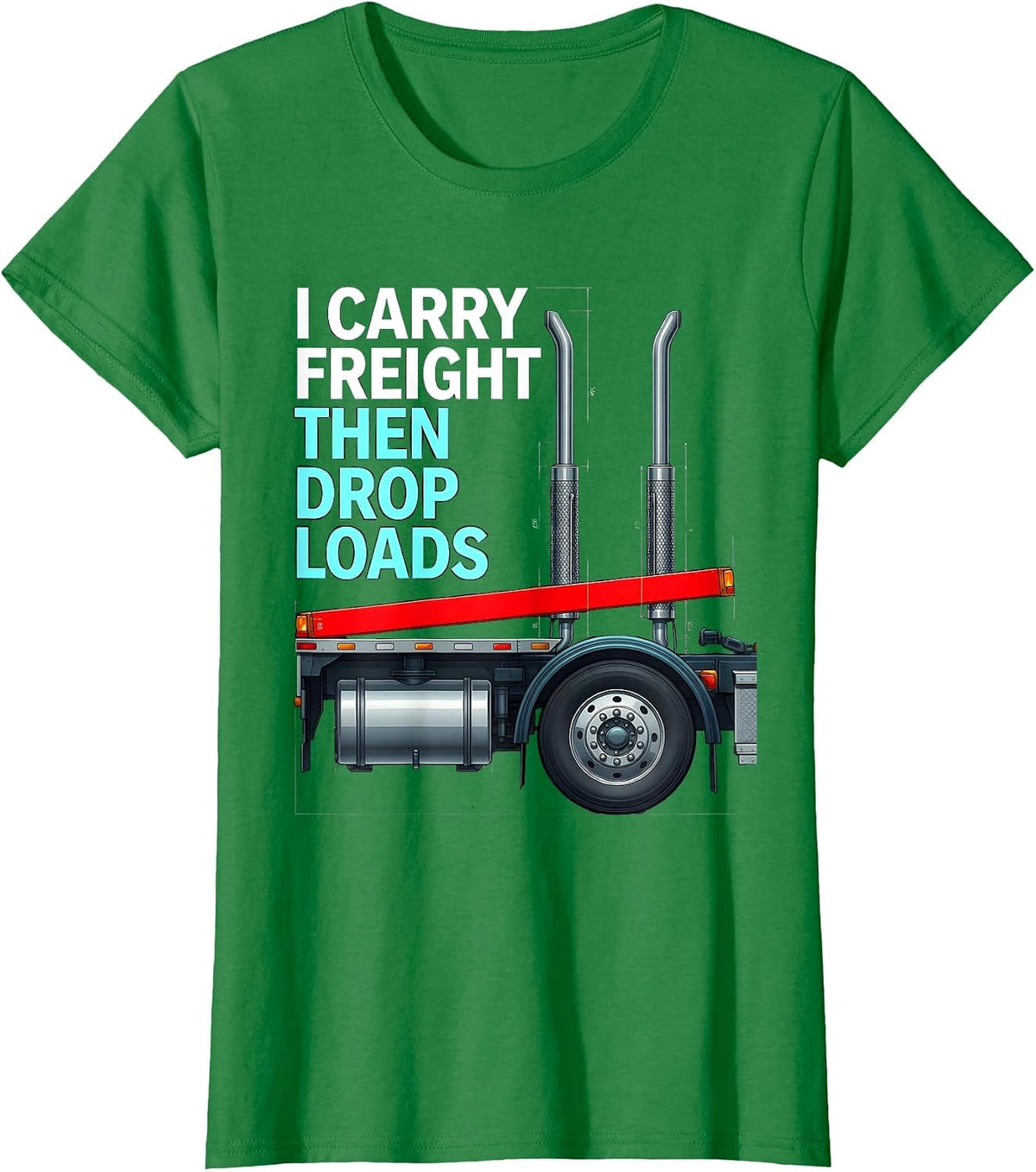 I Carry Freight, Then Drop Loads Funny Trucker Gift Semi T-Shirt - Kelly Green