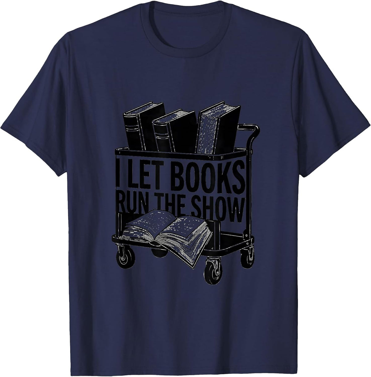 I Let Books Run The Show Funny Bookworm Reader Gift T-Shirt - Navy Blue