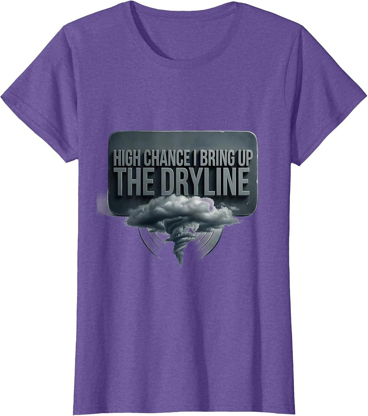 Women's High Chance I Bring Up The Dryline Funny Meteorology Storm T-Shirt - Purple Heather