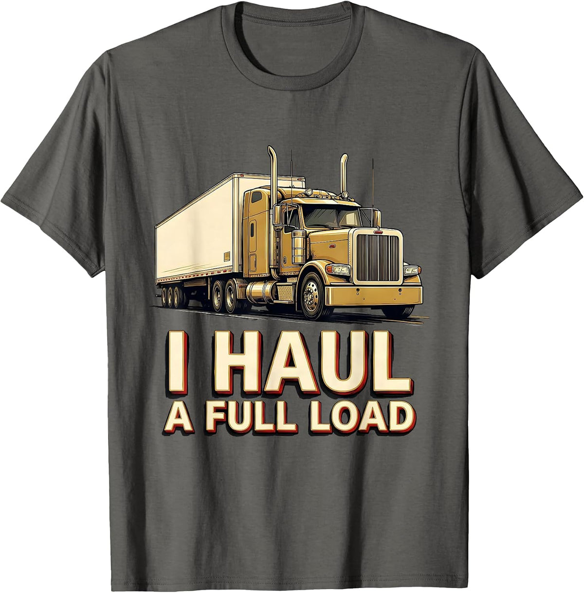 Men's I Haul A Full Load Funny Trucker Gift Semi Driver T-Shirt - Asphalt Grey