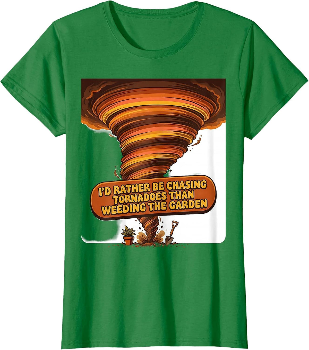 I'd Rather Be Chasing Tornadoes Than Weeding The Garden T-Shirt - Kelly Green