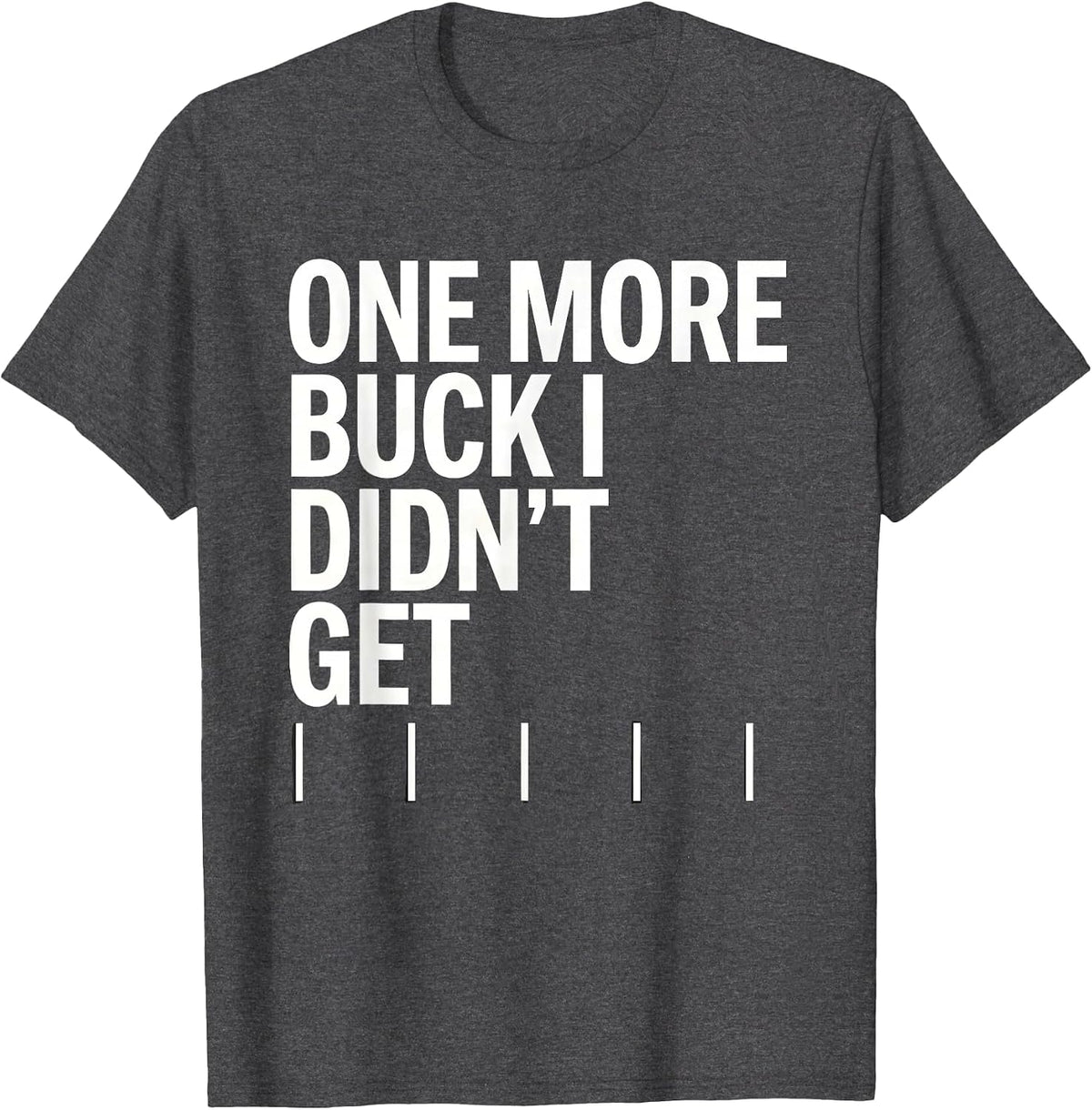 One More Buck I Didn't Get Funny Deer Hunting Dad Gift T-Shirt - Dark Heather Grey