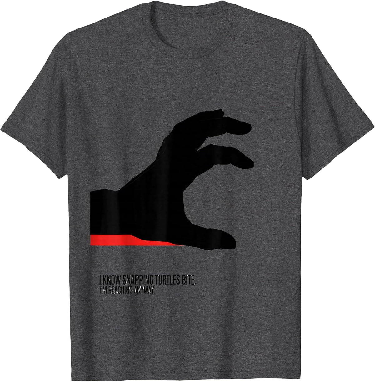 I Know Snapping Turtles Bite. I'm Reaching Anyway. Funny T-Shirt - Dark Heather Grey