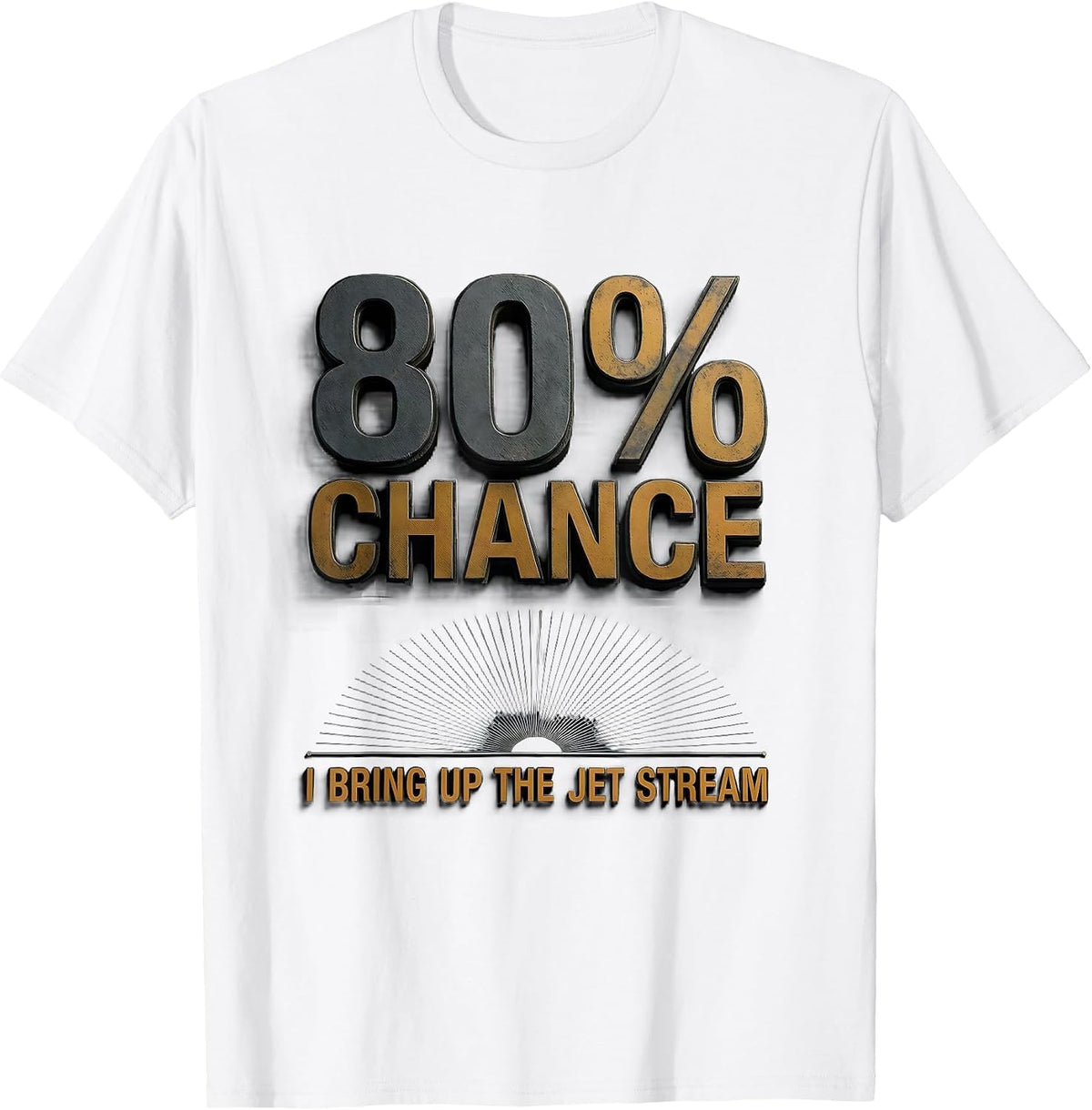 Men's 80% Chance I Bring Up The Jet Stream Funny Meteorology Storm T-Shirt - White