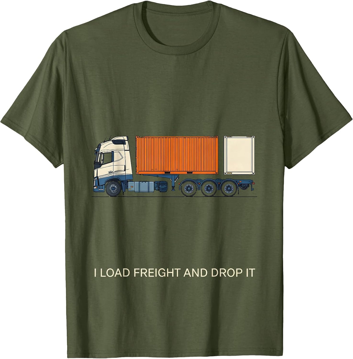 Men's I Load Freight And Drop It Funny Trucker Semi Driver Gift T-Shirt - Olive Green