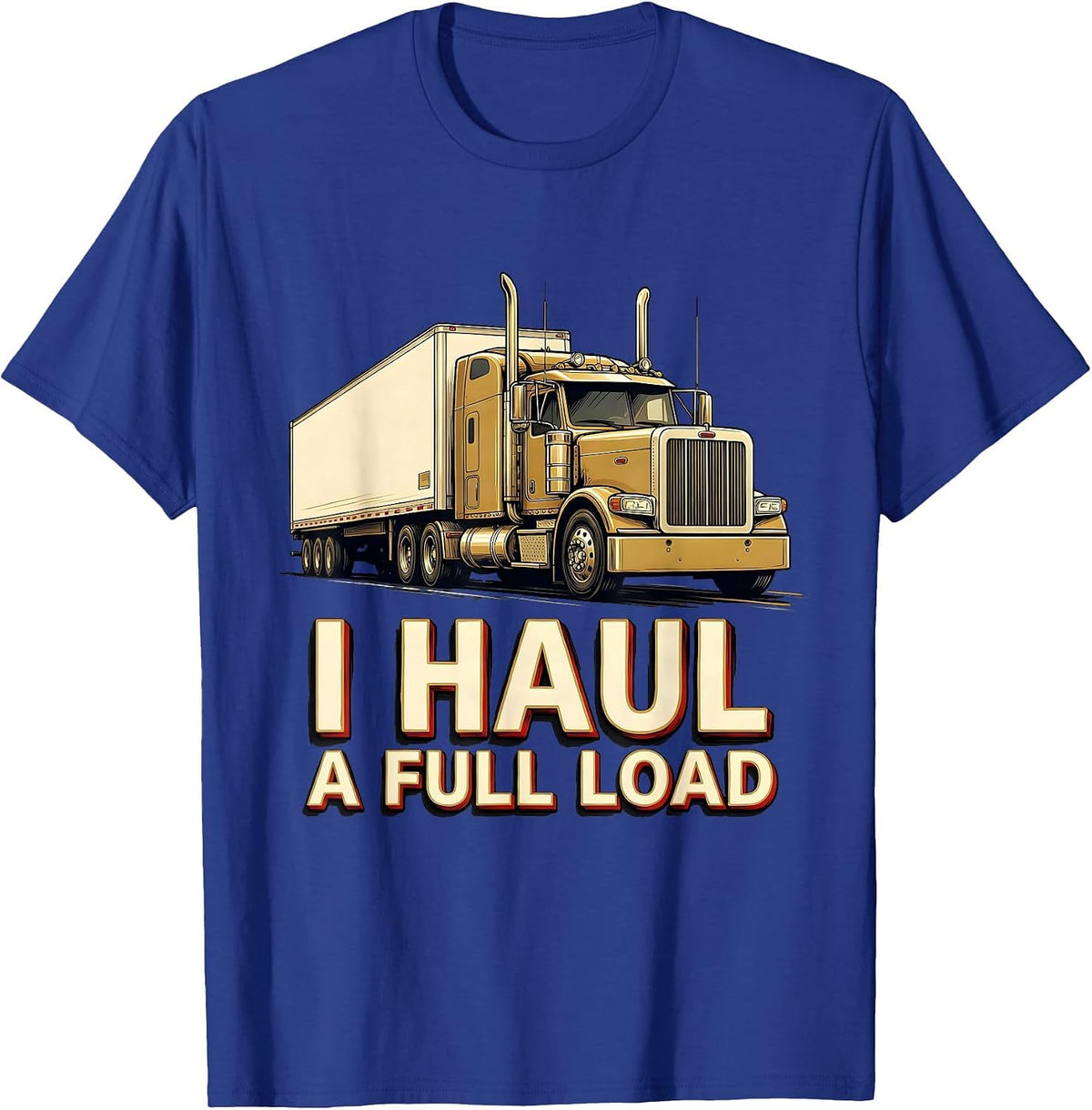 Men's I Haul A Full Load Funny Trucker Gift Semi Driver T-Shirt - Royal Blue