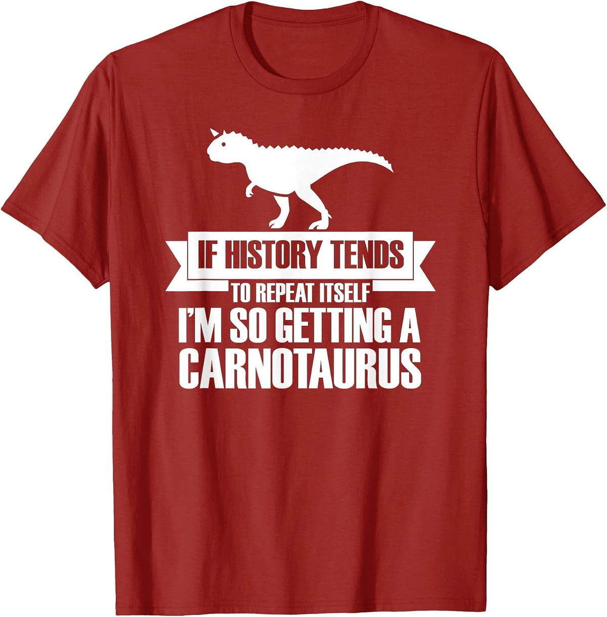 If History Tends to Repeat Itself I'm So Getting Carnotaurus T-Shirt - Cranberry Red