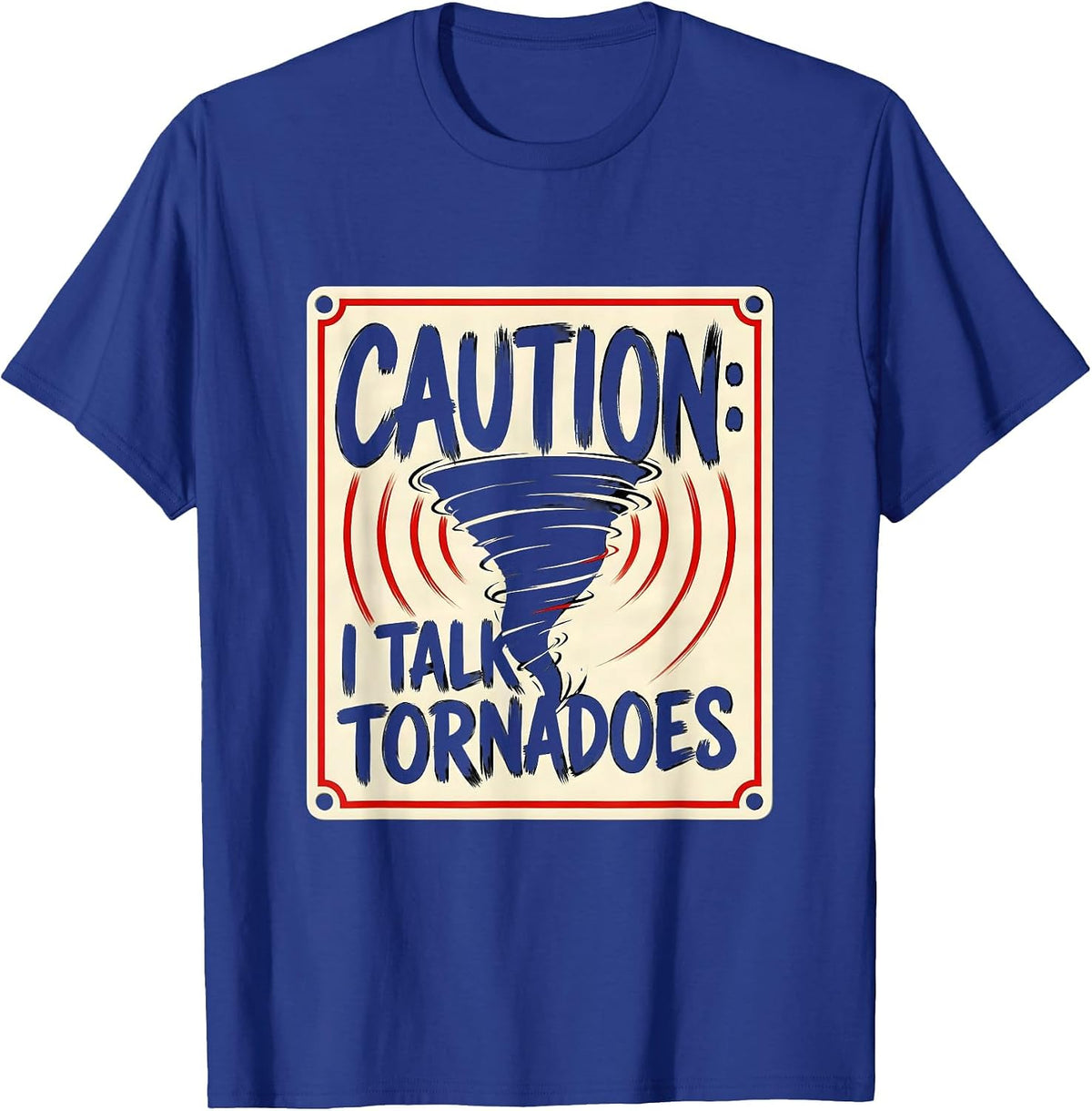 Men's Caution: I Talk Tornadoes Funny Storm Chaser Meteorology T-Shirt - Royal Blue