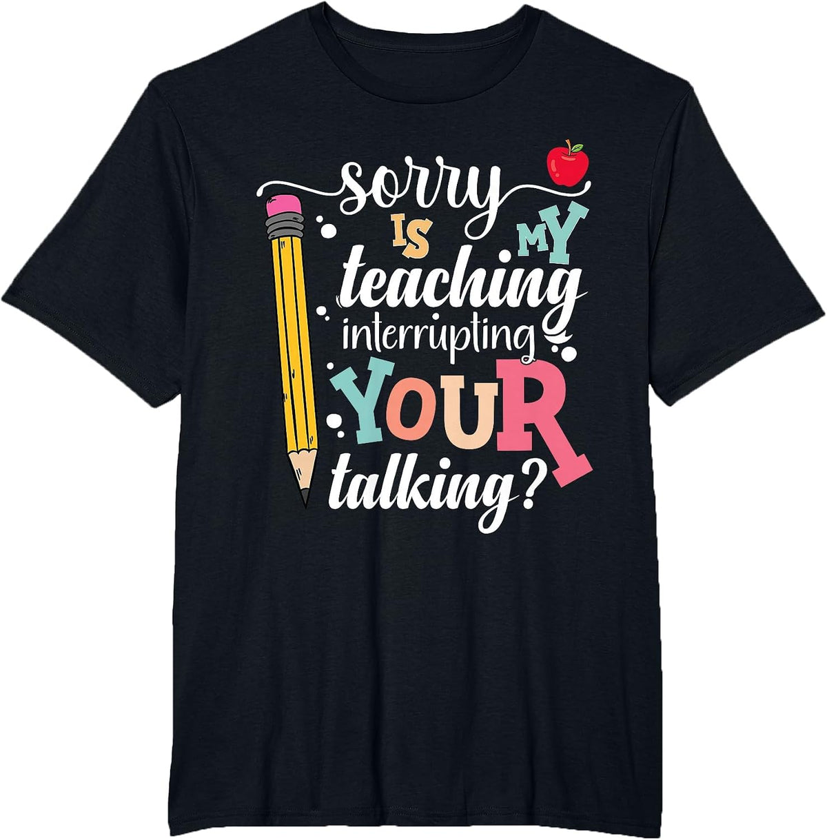 Funny Teacher Sorry is My Teaching Interrupting Your Talking T-Shirt - Black
