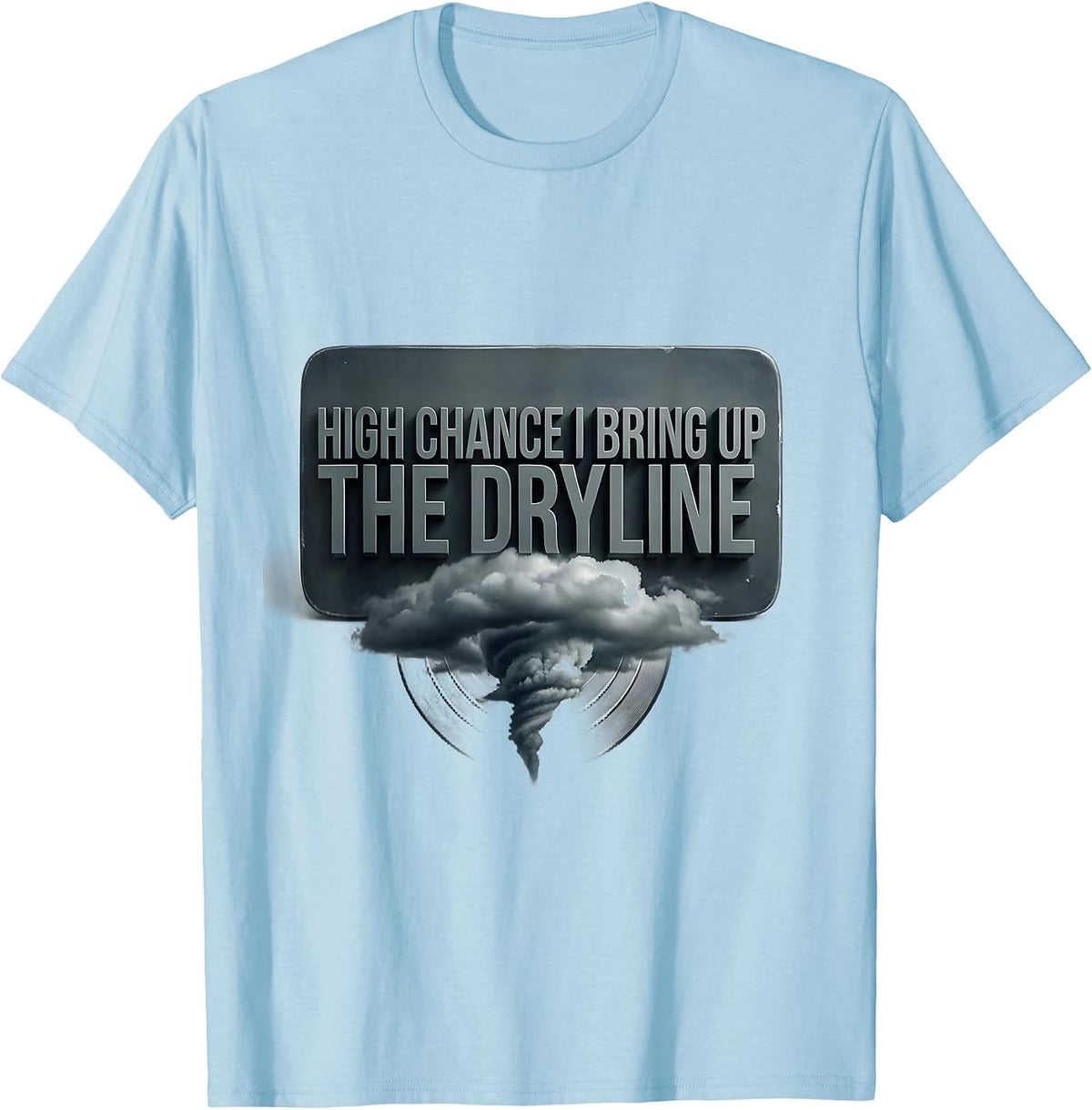 Men's High Chance I Bring Up The Dryline Funny Meteorology Storm T-Shirt - Baby Blue
