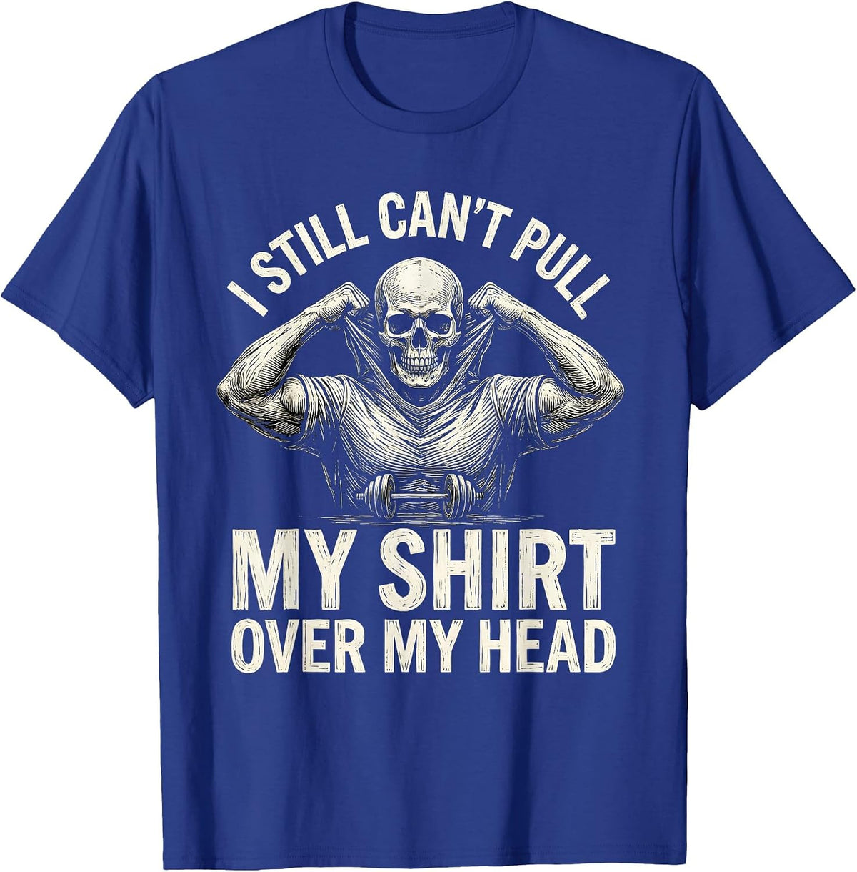 Men's I Still Can't Pull My Shirt Over My Head Funny Gym T-Shirt - Royal Blue
