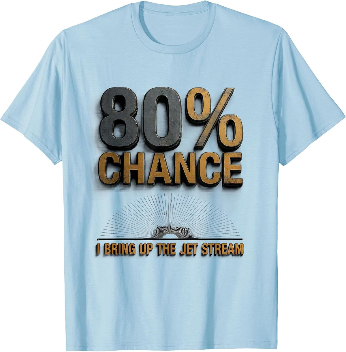 Men's 80% Chance I Bring Up The Jet Stream Funny Meteorology Storm T-Shirt - Baby Blue
