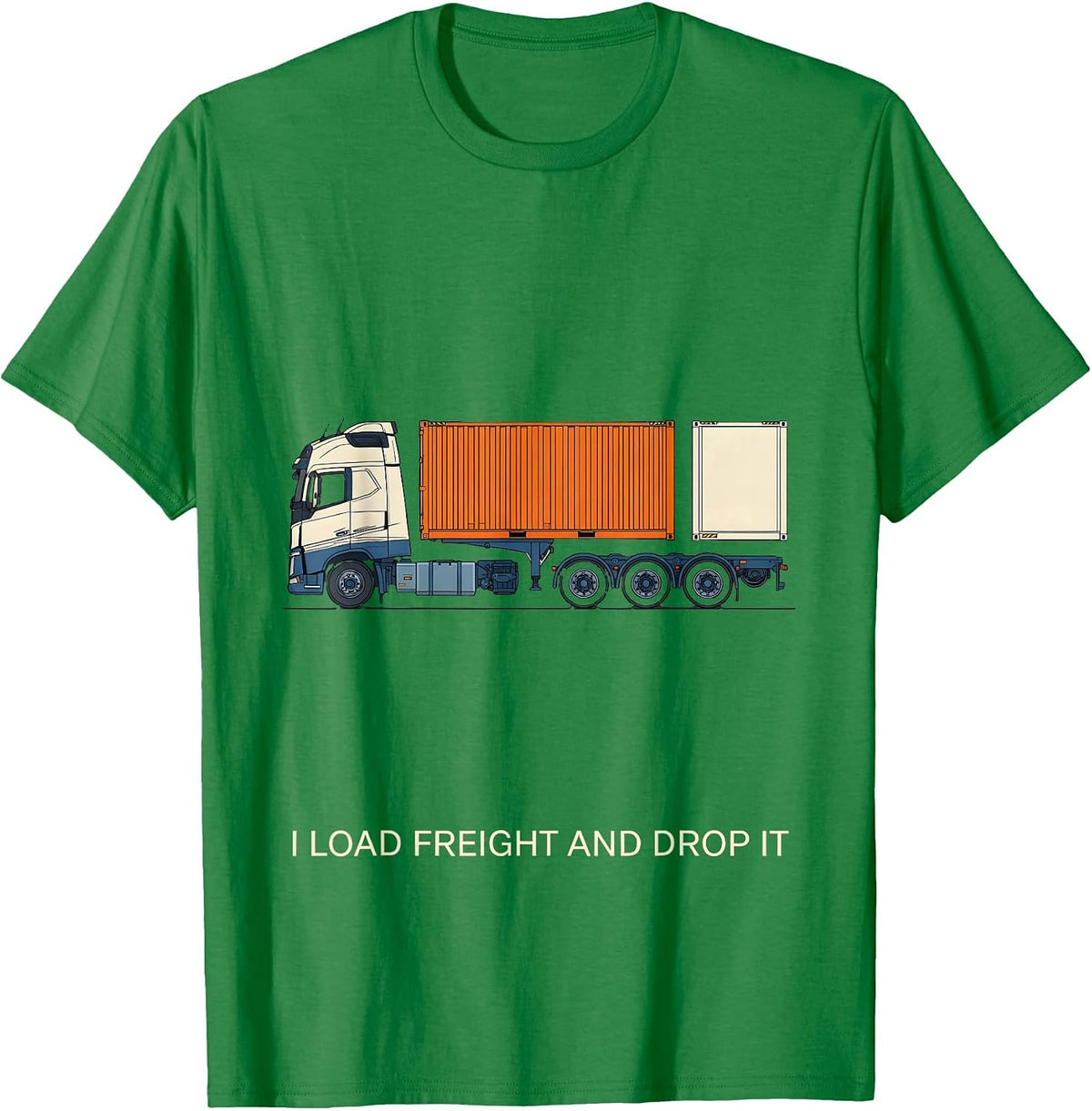 Men's I Load Freight And Drop It Funny Trucker Semi Driver Gift T-Shirt - Kelly Green