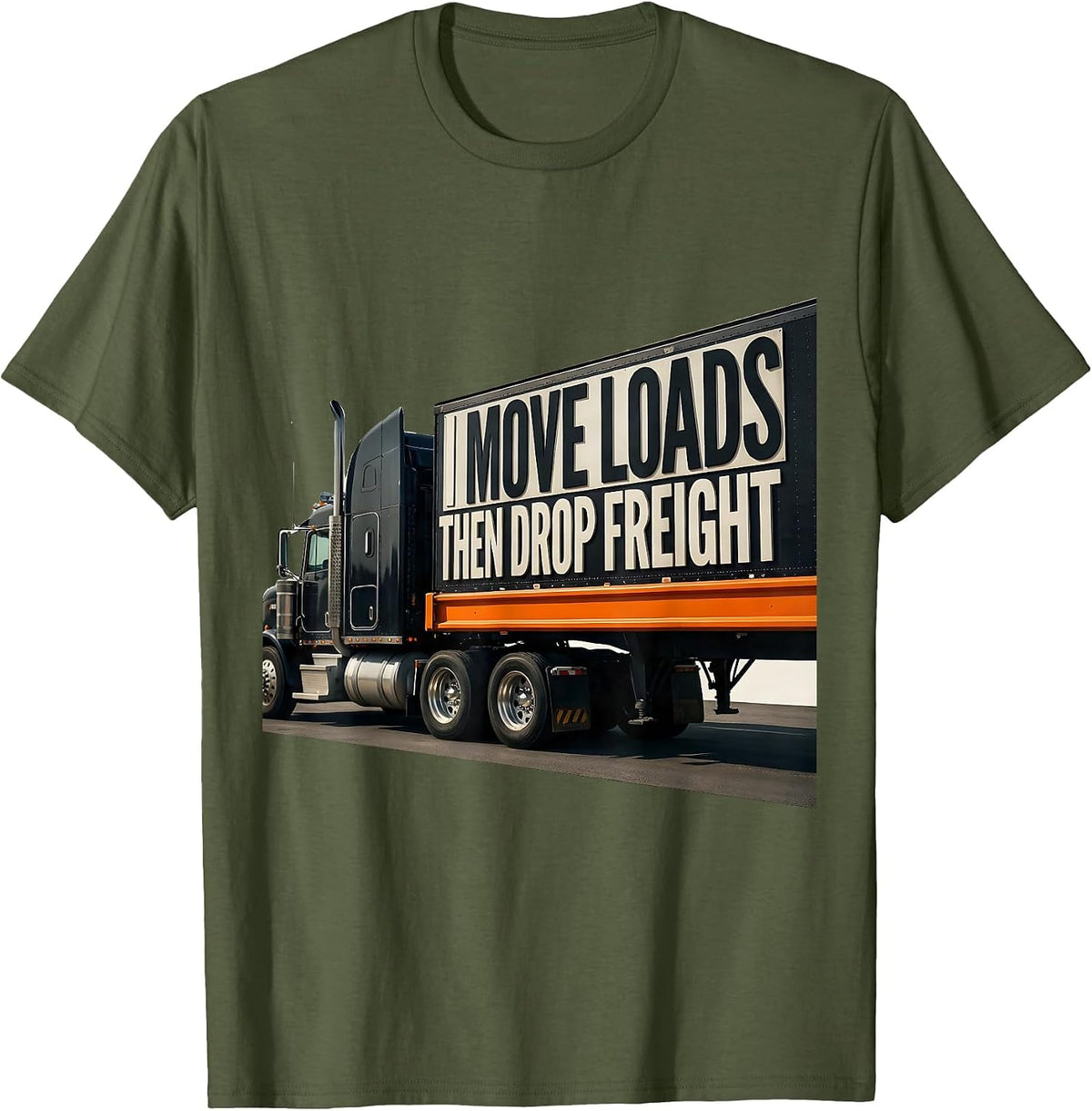 I Move Loads, Then Drop Freight Funny Trucker Gift Semi T-Shirt - Olive Green
