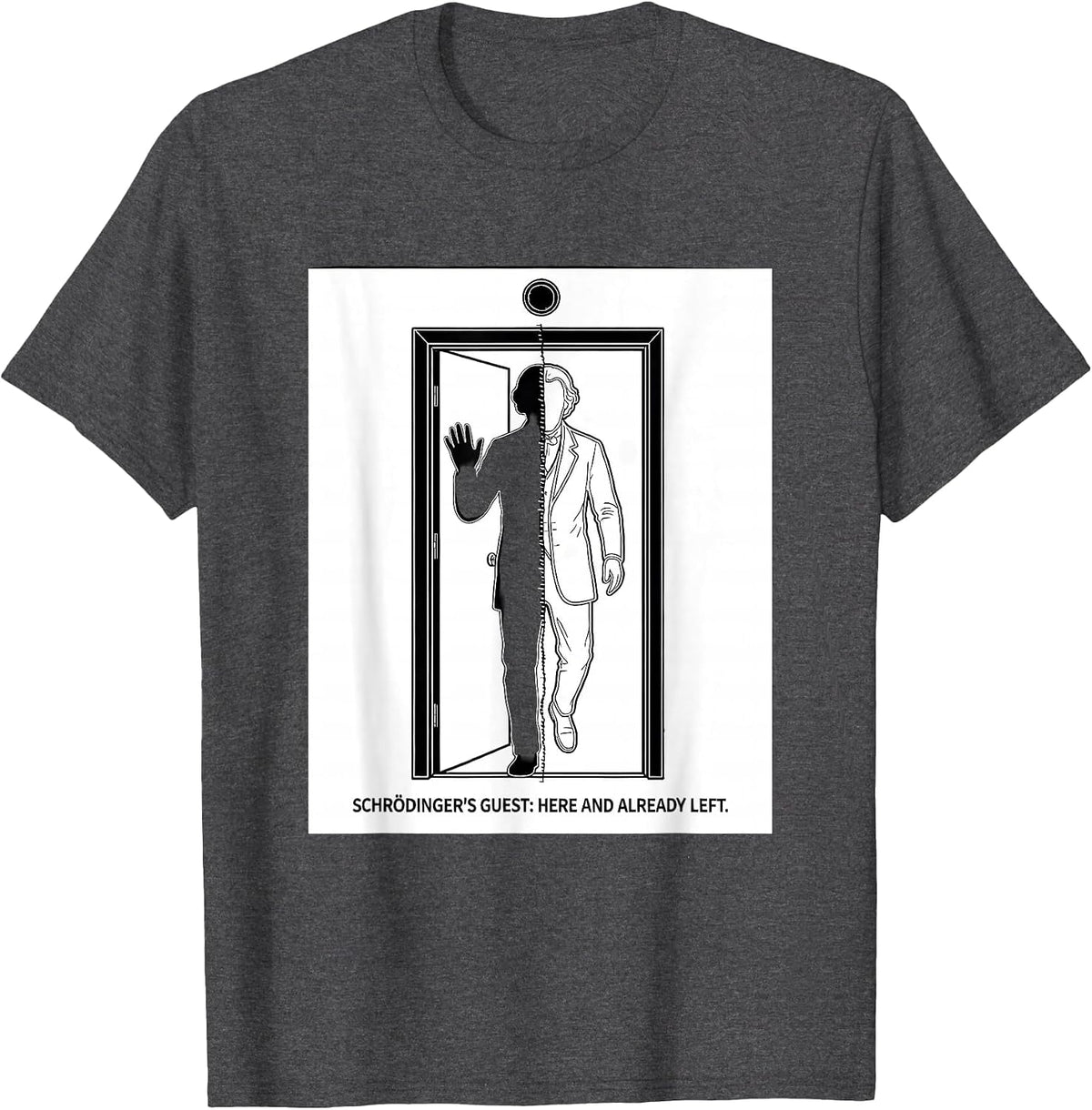 Schrödinger's Guest: Here And Already Left Funny T-Shirt - Dark Heather Grey
