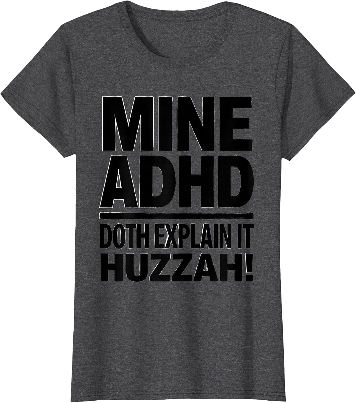 Women's Mine ADHD Doth Explain It Huzzah Funny Neurodivergent Meme T-Shirt - Dark Heather Grey