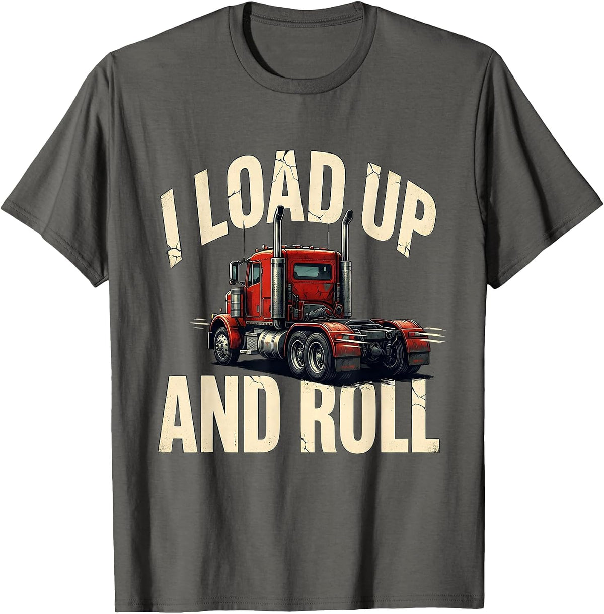 Men's I Load Up And Roll Funny Trucker Gift Semi Driver Humor T-Shirt - Asphalt Grey