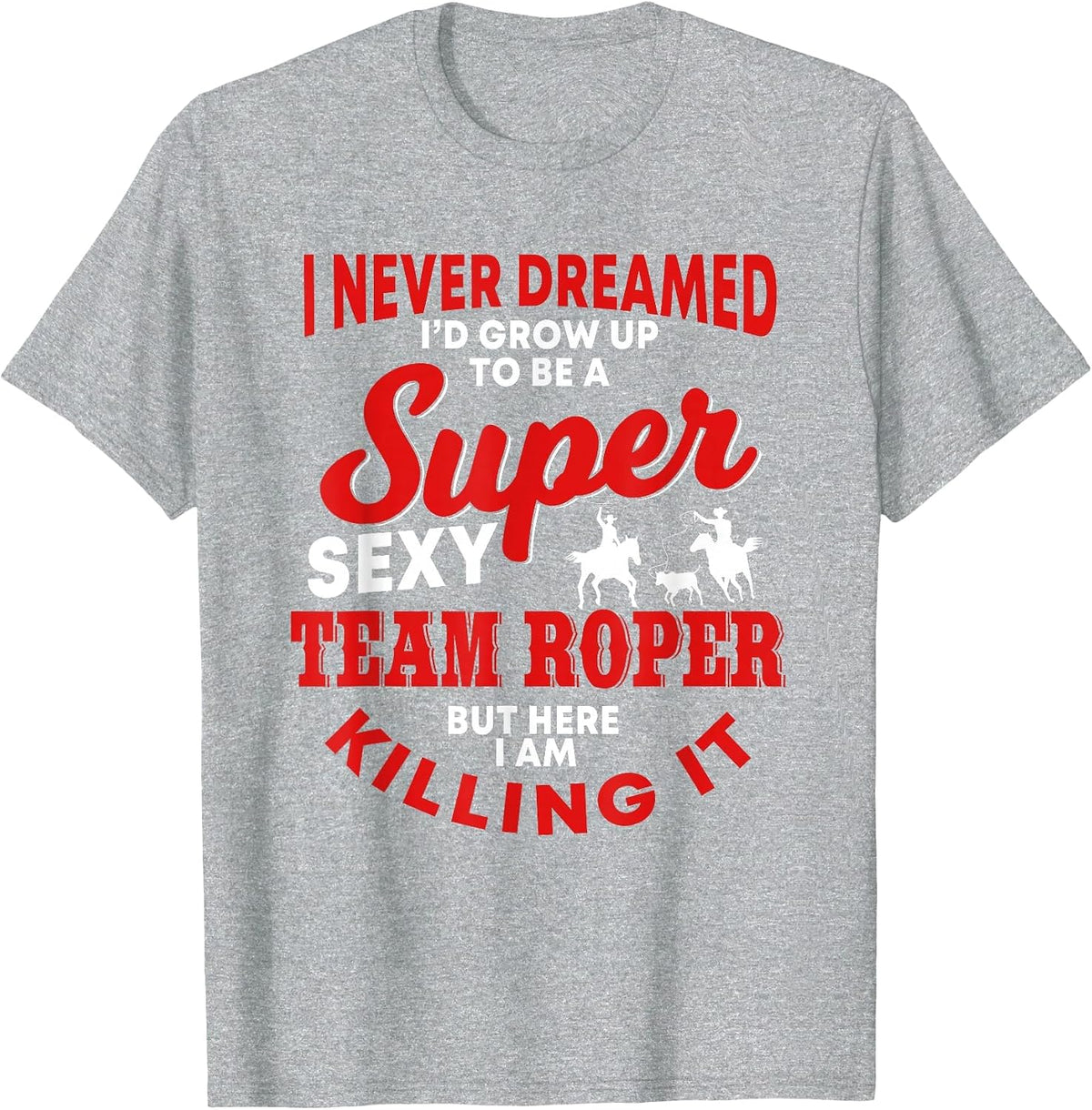 Funny Team Roper Quote Rodeo Western Horse Roping T-Shirt - Heather Grey