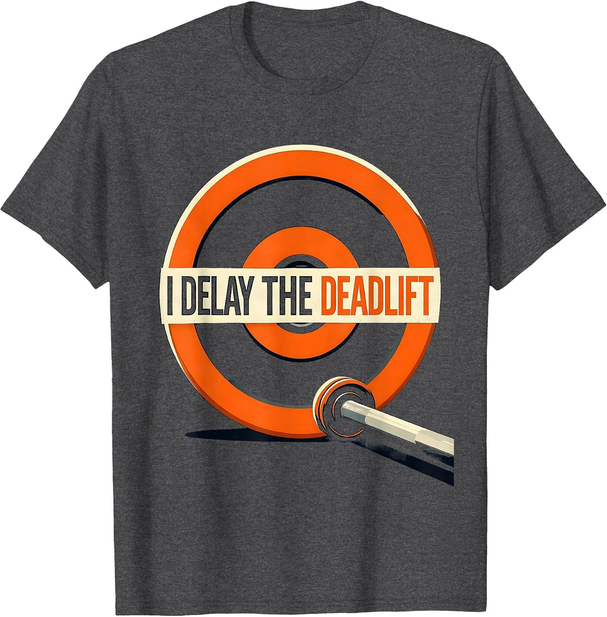 I Delay The Deadlift Funny Gym Workout Weightlifting Humor T-Shirt - Dark Heather Grey