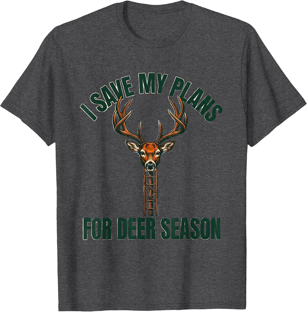I Save My Plans For Deer Season Funny Hunting Dad Gift T-Shirt - Dark Heather Grey
