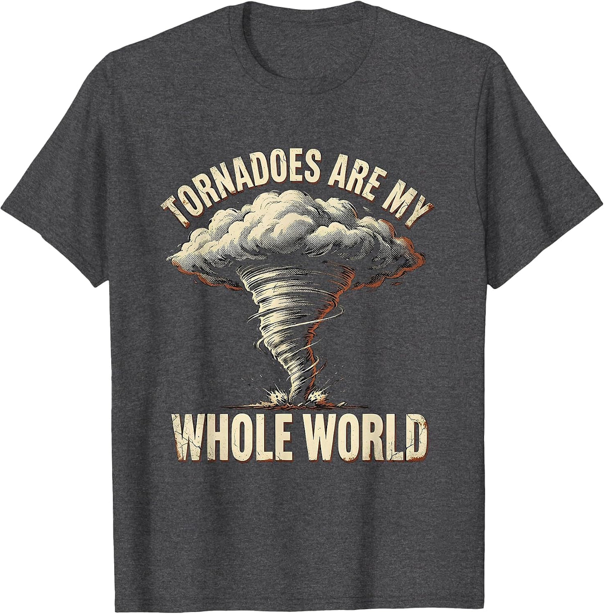 Men's Tornadoes Are My Whole World Distressed Storm Chaser T-Shirt - Dark Heather Grey