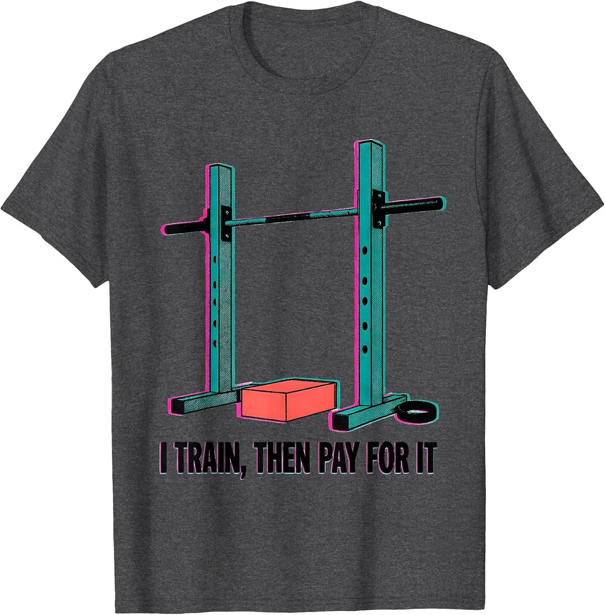 I Train, Then Pay For It Funny Gym Workout Humor T-Shirt - Dark Heather Grey
