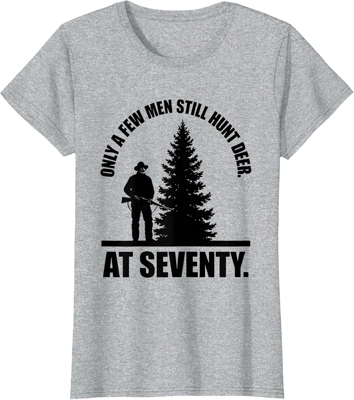 Only A Few Men Still Hunt Deer At Seventy Hunter T-Shirt - Heather Grey