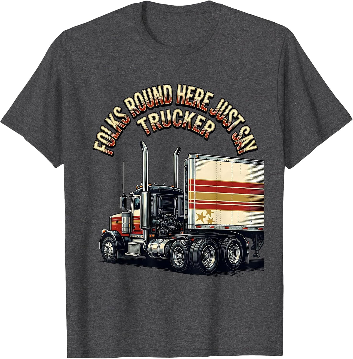 Folks Round Here Just Say Trucker Patriotic Semi Truck T-Shirt - Dark Heather Grey