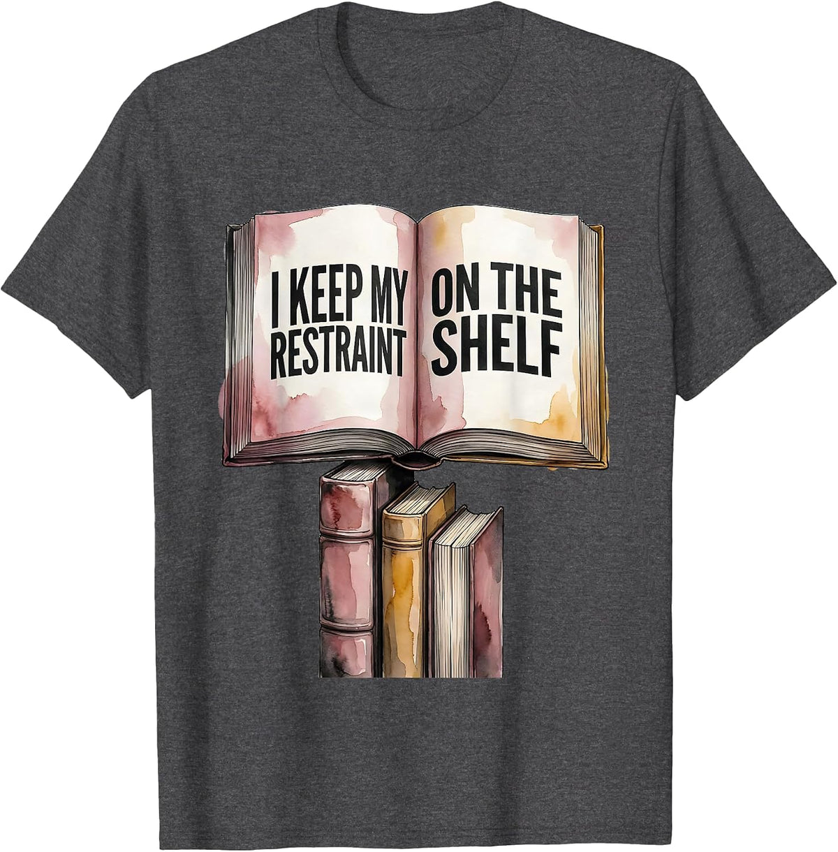 I Keep My Restraint On The Shelf Funny Bookworm Reader Gift T-Shirt - Dark Heather Grey