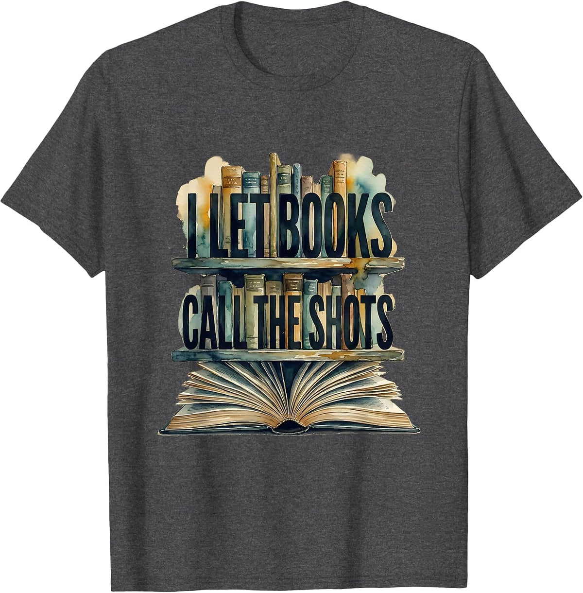 I Let Books Call The Shots Funny Bookworm Reader Gift Humor T-Shirt - Dark Heather Grey