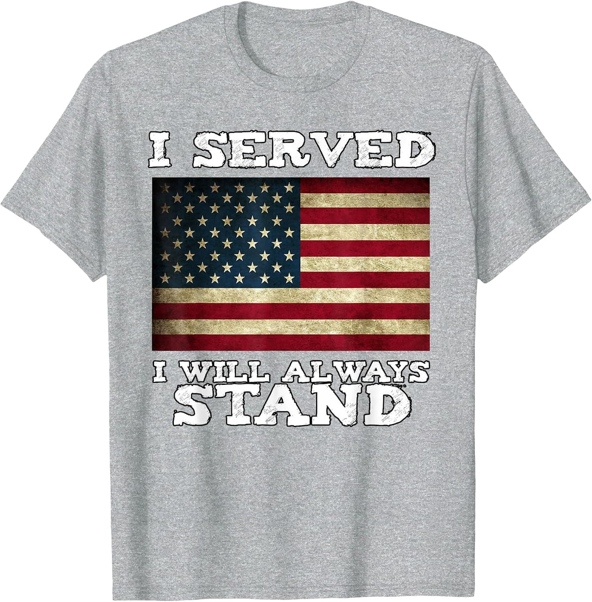 I Served I Will Always Stand for the National Anthem T-Shirt - Heather Grey