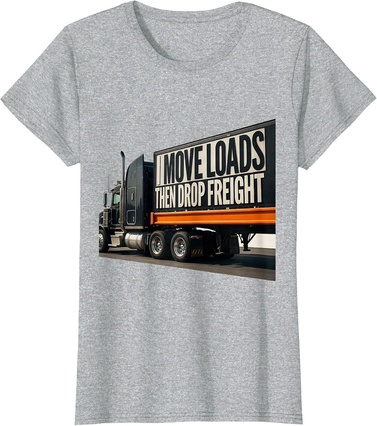 I Move Loads, Then Drop Freight Funny Trucker Gift Semi T-Shirt - Heather Grey