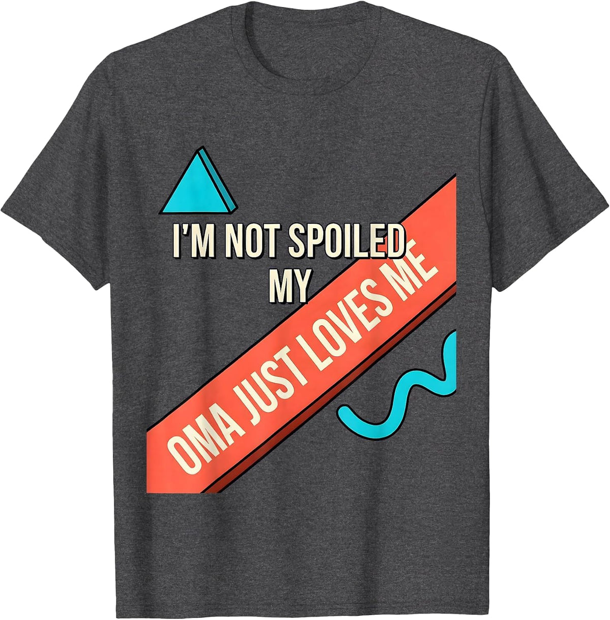 I'm Not Spoiled My Oma Just Loves Me Funny Grandparent Gift T-Shirt - Dark Heather Grey