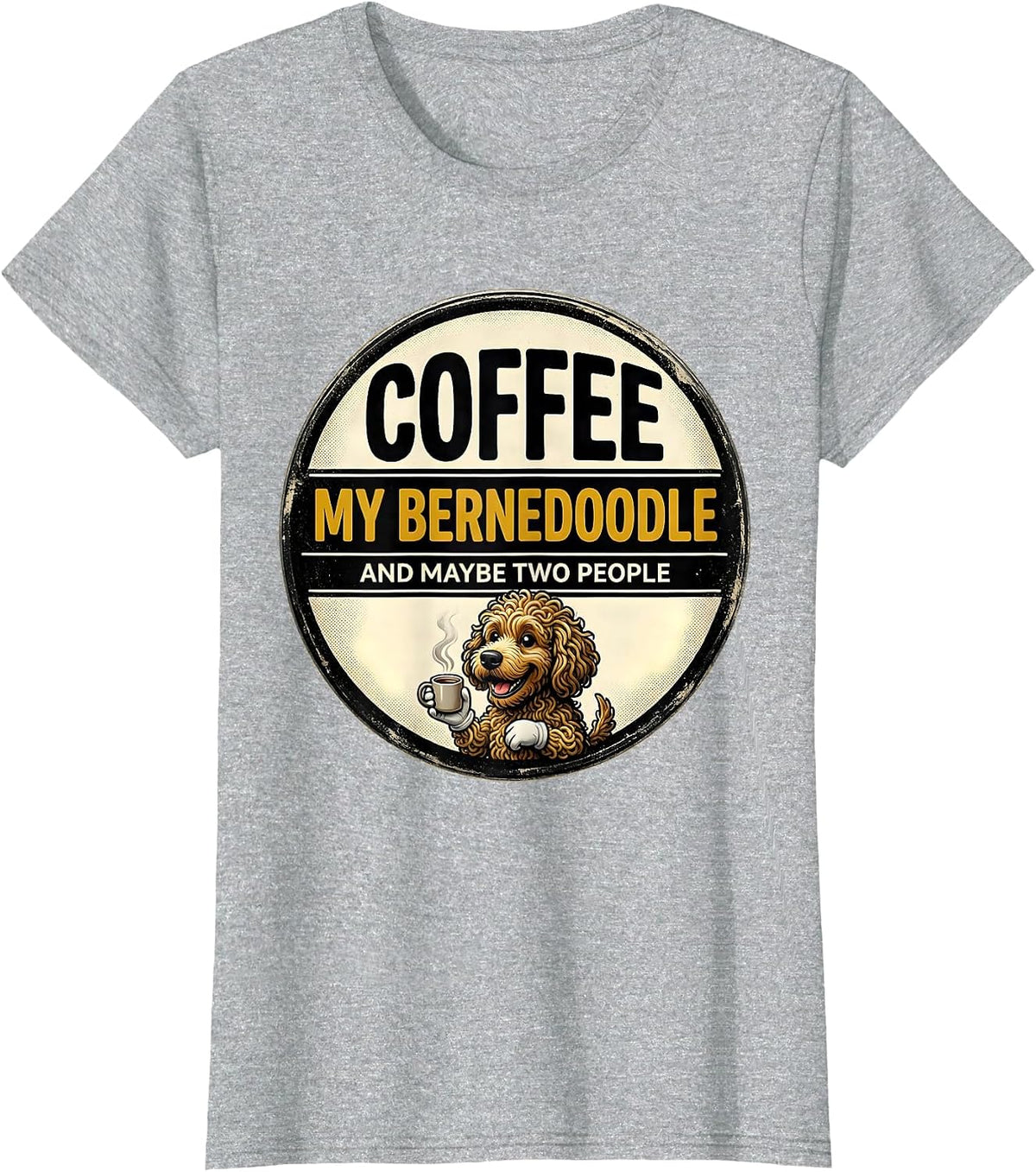 Women's Coffee, My Bernedoodle, And Maybe Two People Funny T-Shirt - Heather Grey