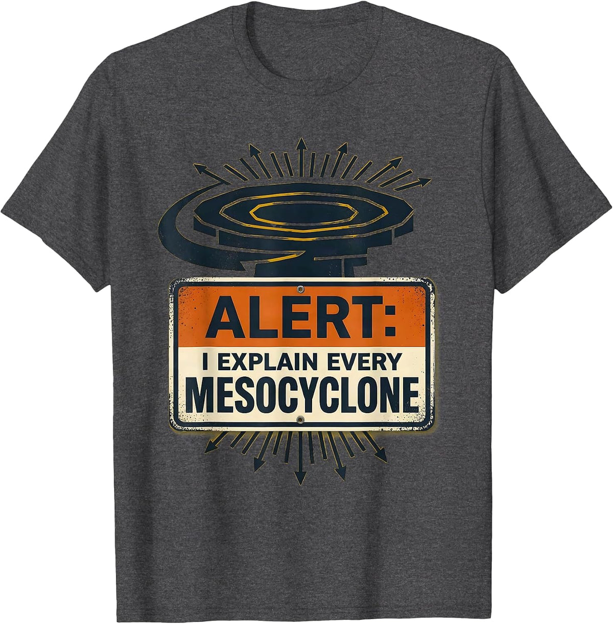 Alert: I Explain Every Mesocyclone Funny Meteorology Storm T-Shirt - Dark Heather Grey