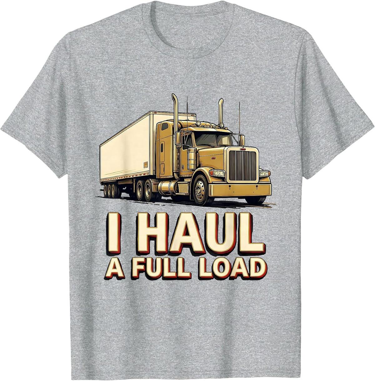 Men's I Haul A Full Load Funny Trucker Gift Semi Driver T-Shirt - Heather Grey