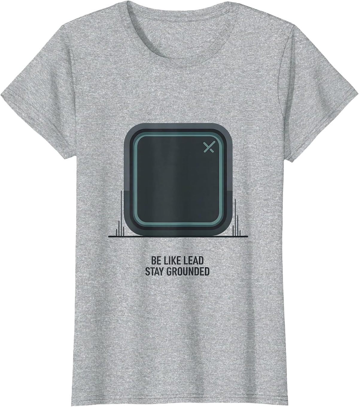 Be Like Lead Stay Grounded Funny Chemistry Science Humor T-Shirt - Heather Grey