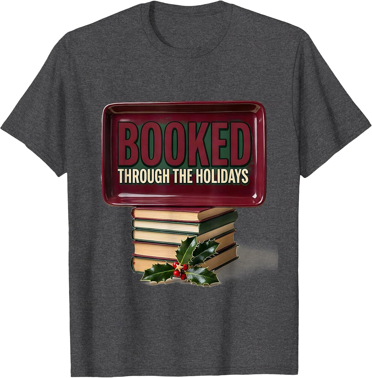 Booked Through The Holidays Funny Book Lover Bookworm Humor T-Shirt - Dark Heather Grey