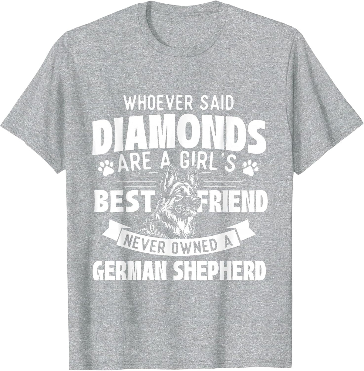 Who Said Diamonds are A Girl's Best Friend - German Shepherd T-Shirt - Heather Grey