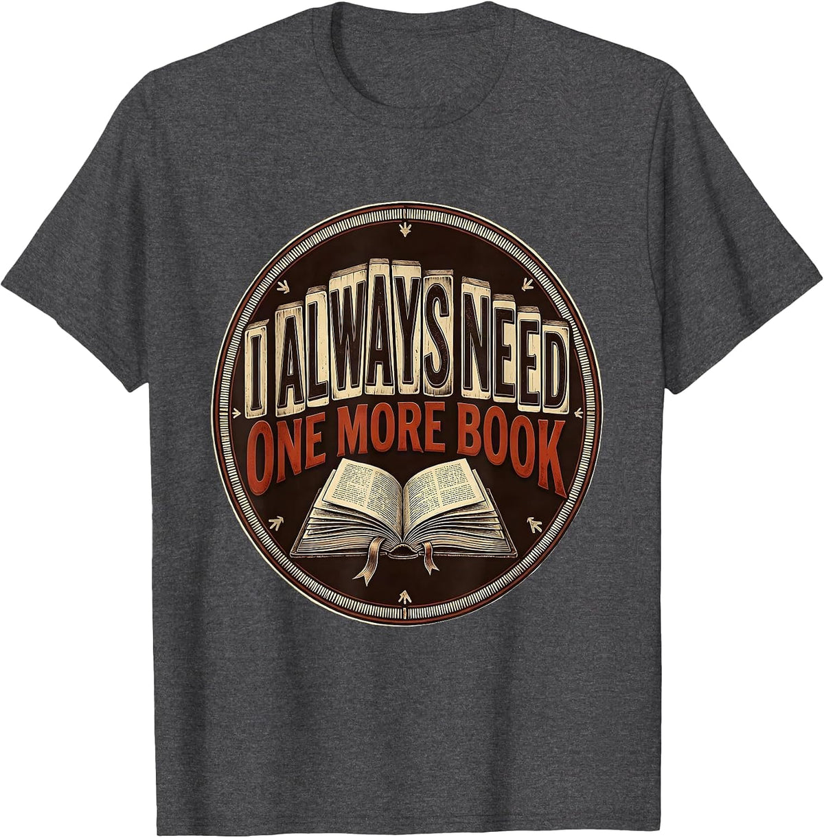 Men's I Always Need One More Book Funny Bookworm Reader Gift T-Shirt - Dark Heather Grey