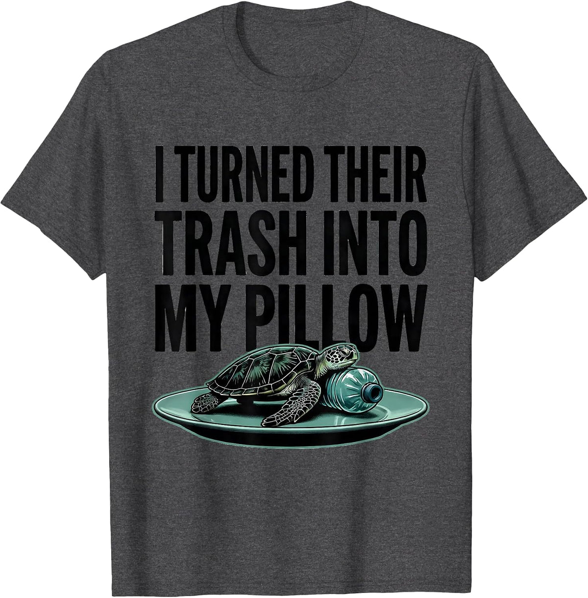 Men's I Turned Their Trash Into My Pillow Funny Sea Turtle Ocean T-Shirt - Dark Heather Grey