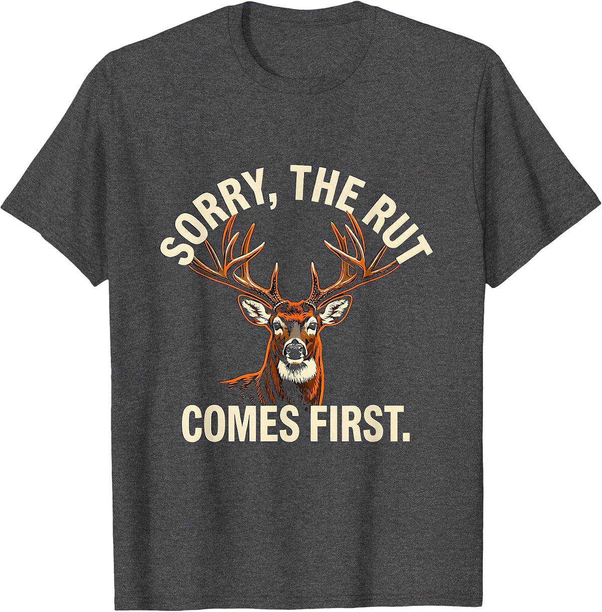 Sorry, The Rut Comes First Funny Deer Hunting Dad Gift T-Shirt - Dark Heather Grey