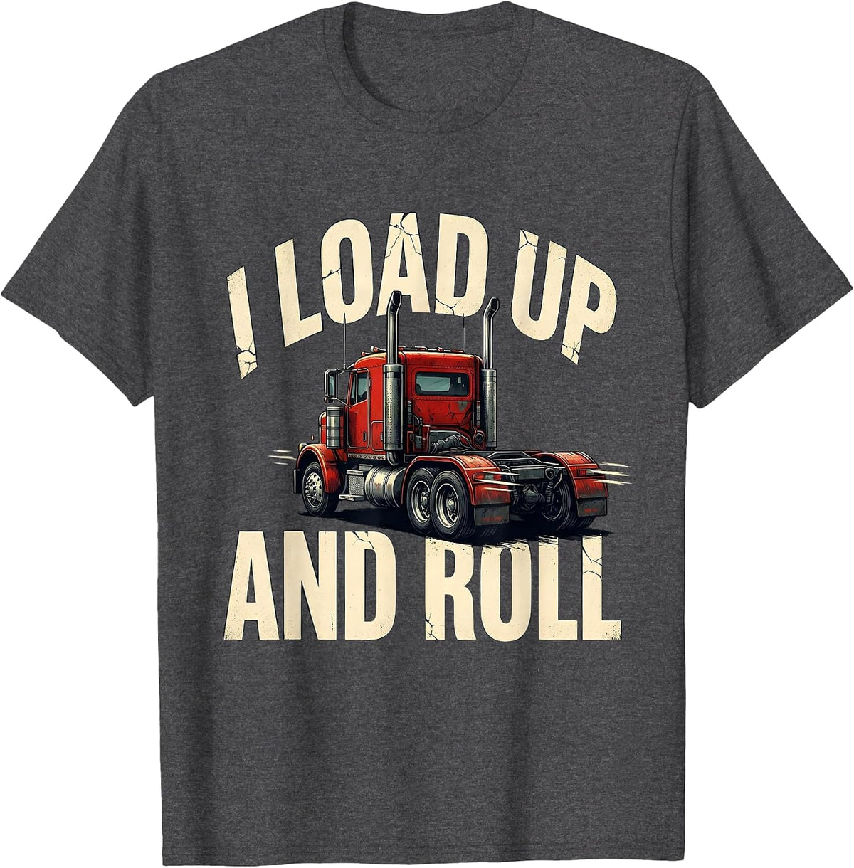 Men's I Load Up And Roll Funny Trucker Gift Semi Driver Humor T-Shirt - Dark Heather Grey