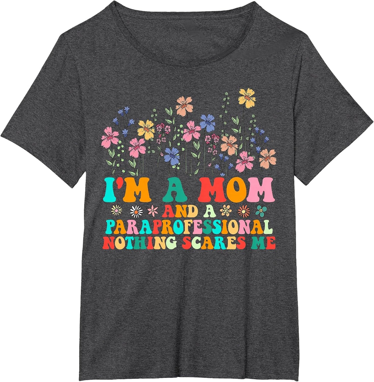 I'm A Mom and Paraprofessional Nothing Scares Me Funny T-Shirt - Dark Heather Grey