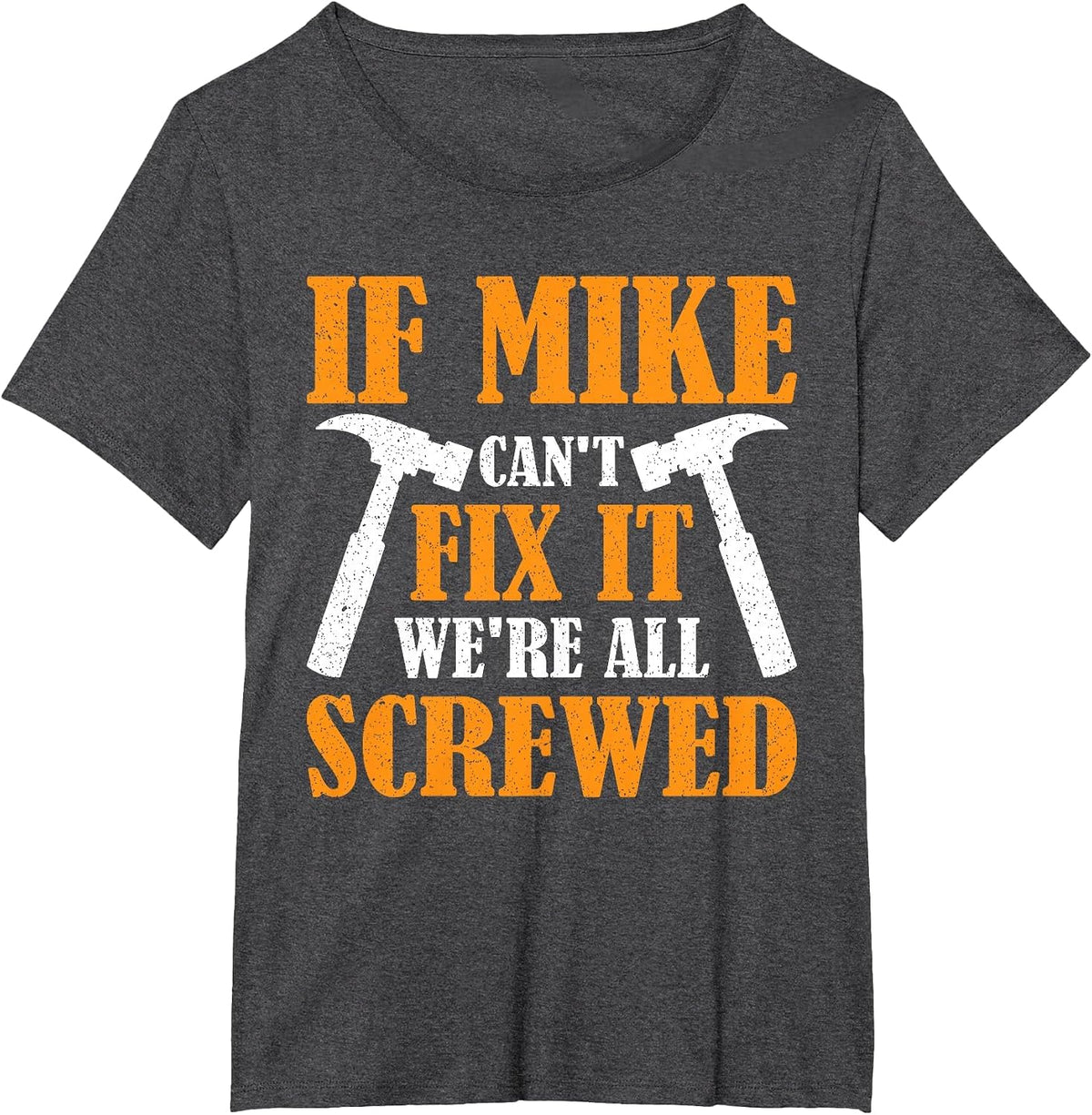 If Mike Can't Fix it We're All Screwed T-Shirt - Dark Heather Grey