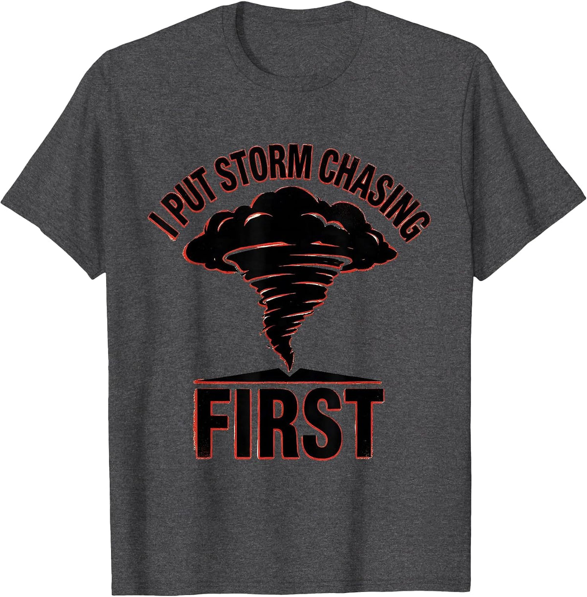 I Put Storm Chasing First Funny Meteorology Enthusiast Gift T-Shirt - Dark Heather Grey